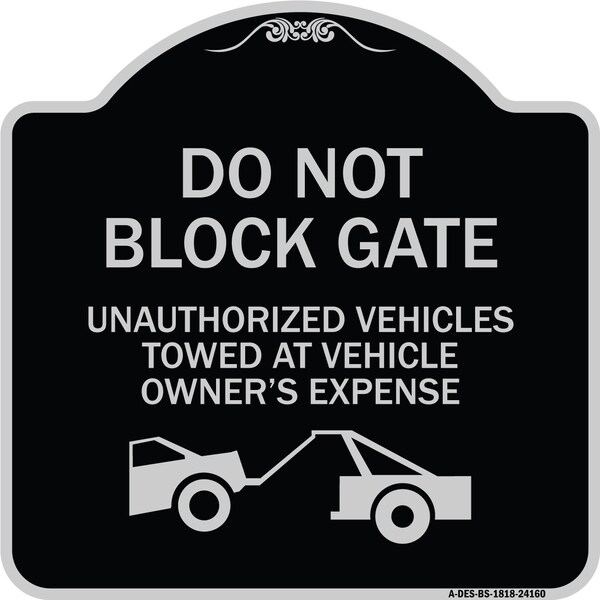 Do Not Block Gate Unauthorized Vehicles Towed Owner Expense Alum Sign, 18" L, 18" H, BS-1818-24160